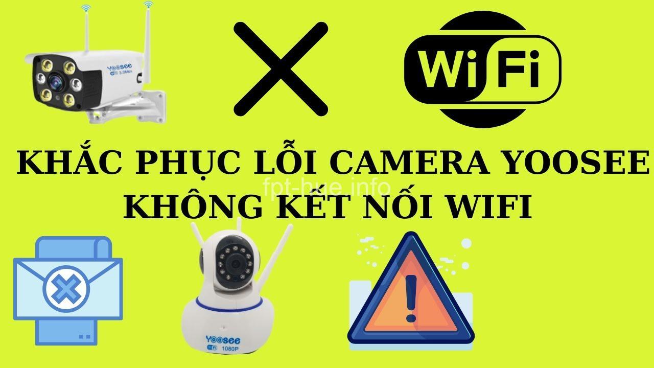 Lỗi Camera Yoosee Không Kết Nối Wifi - Khắc Phục Ngay!